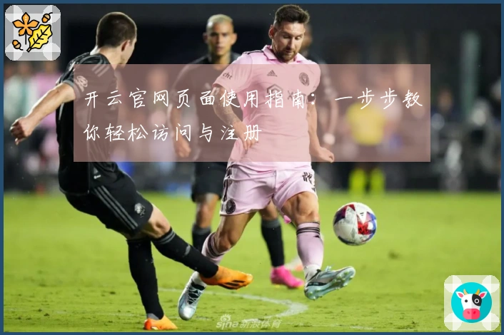 开云官网页面使用指南：一步步教你轻松访问与注册