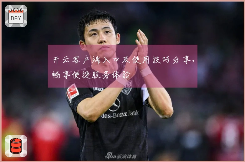 开云客户端入口及使用技巧分享，畅享便捷服务体验